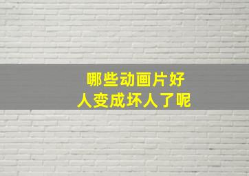 哪些动画片好人变成坏人了呢