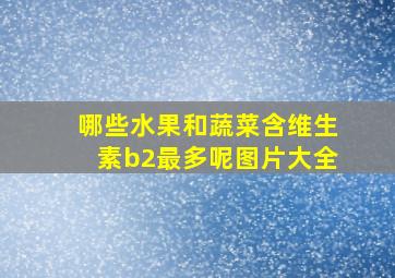 哪些水果和蔬菜含维生素b2最多呢图片大全