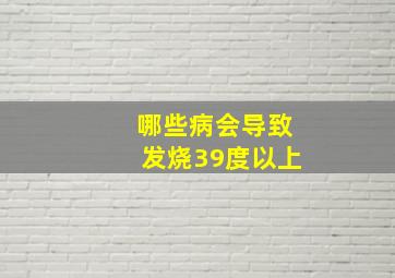 哪些病会导致发烧39度以上