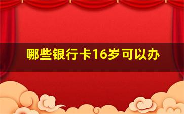 哪些银行卡16岁可以办