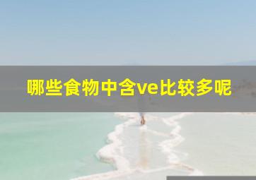 哪些食物中含ve比较多呢