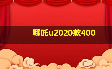 哪吒u2020款400