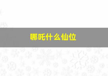 哪吒什么仙位