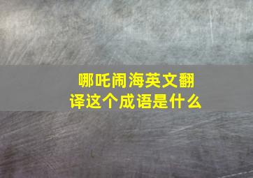 哪吒闹海英文翻译这个成语是什么