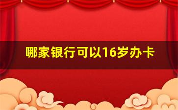 哪家银行可以16岁办卡