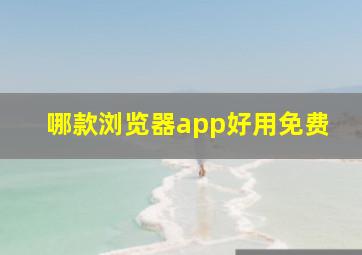 哪款浏览器app好用免费