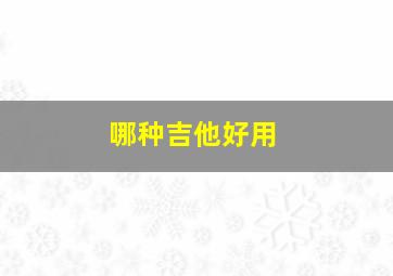 哪种吉他好用