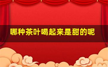 哪种茶叶喝起来是甜的呢