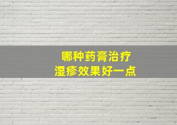 哪种药膏治疗湿疹效果好一点