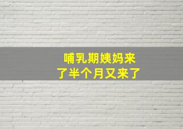 哺乳期姨妈来了半个月又来了