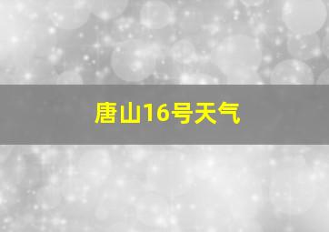 唐山16号天气