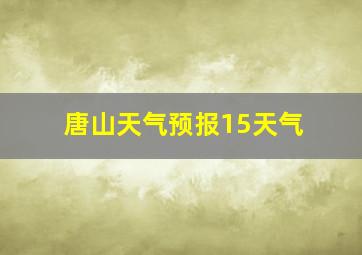 唐山天气预报15天气