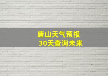 唐山天气预报30天查询未来