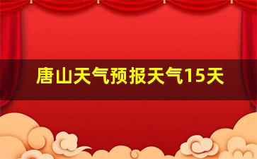 唐山天气预报天气15天