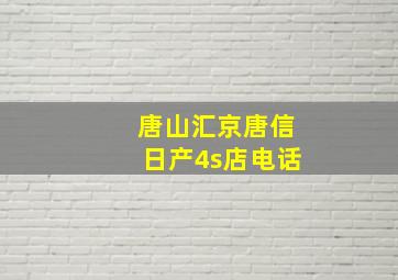 唐山汇京唐信日产4s店电话