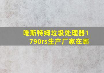 唯斯特姆垃圾处理器1790rs生产厂家在哪