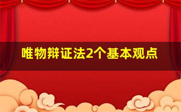 唯物辩证法2个基本观点