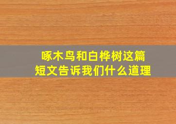 啄木鸟和白桦树这篇短文告诉我们什么道理