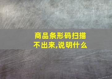 商品条形码扫描不出来,说明什么