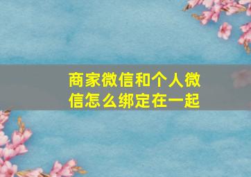 商家微信和个人微信怎么绑定在一起