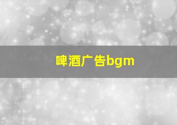 啤酒广告bgm