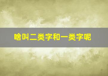 啥叫二类字和一类字呢