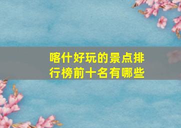 喀什好玩的景点排行榜前十名有哪些