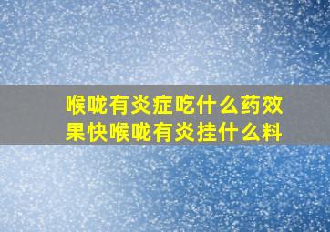 喉咙有炎症吃什么药效果快喉咙有炎挂什么料