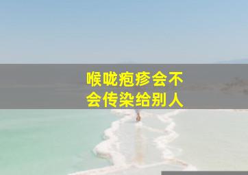 喉咙疱疹会不会传染给别人