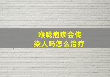 喉咙疱疹会传染人吗怎么治疗