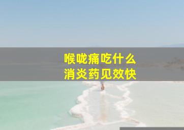 喉咙痛吃什么消炎药见效快