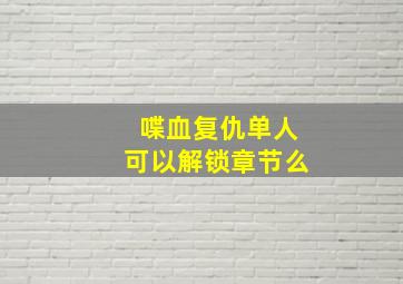 喋血复仇单人可以解锁章节么