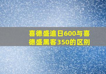 喜德盛追日600与喜德盛黑客350的区别