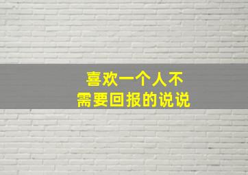 喜欢一个人不需要回报的说说