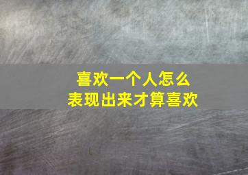 喜欢一个人怎么表现出来才算喜欢