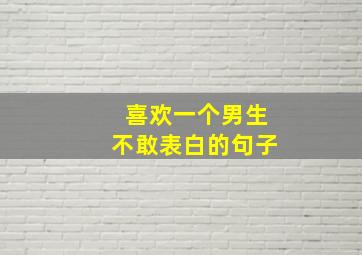 喜欢一个男生不敢表白的句子