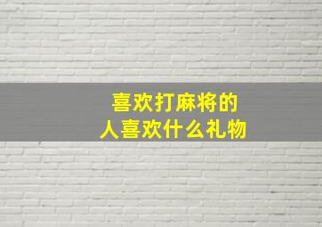 喜欢打麻将的人喜欢什么礼物