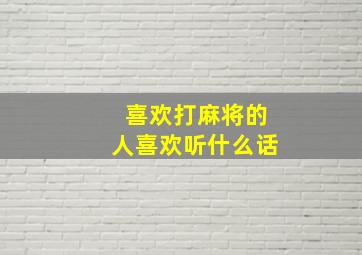 喜欢打麻将的人喜欢听什么话