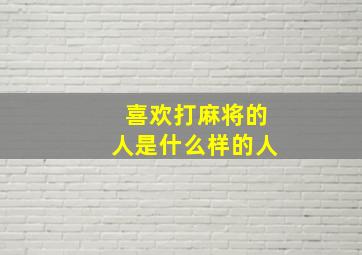 喜欢打麻将的人是什么样的人