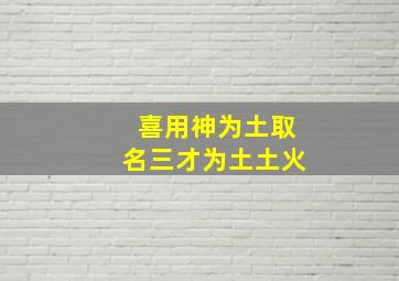 喜用神为土取名三才为土土火