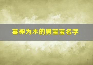 喜神为木的男宝宝名字