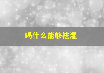 喝什么能够祛湿