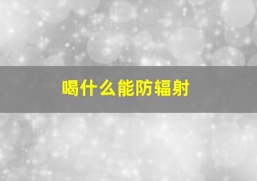 喝什么能防辐射