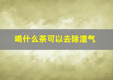 喝什么茶可以去除湿气