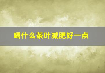 喝什么茶叶减肥好一点