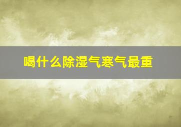 喝什么除湿气寒气最重