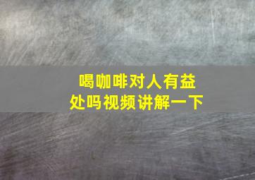 喝咖啡对人有益处吗视频讲解一下