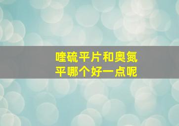 喹硫平片和奥氮平哪个好一点呢