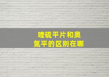 喹硫平片和奥氮平的区别在哪