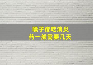 嗓子疼吃消炎药一般需要几天